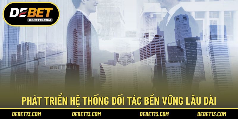 Phát triển hệ thống đối tác bền vững lâu dài