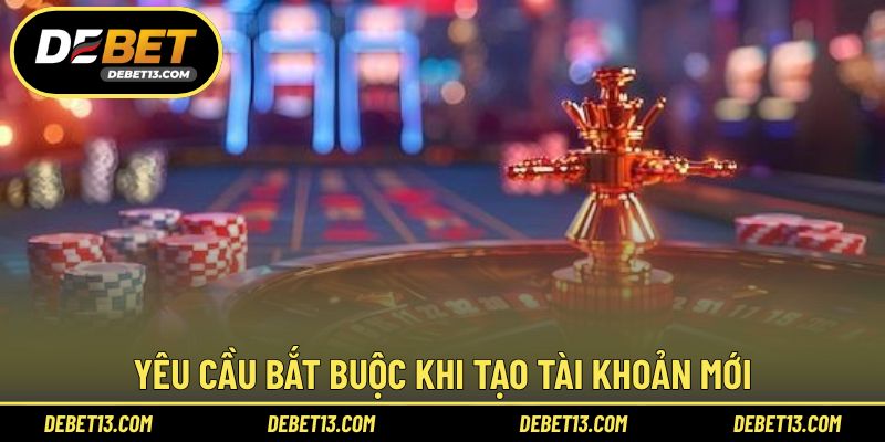 Yêu cầu bắt buộc khi tạo tài khoản mới